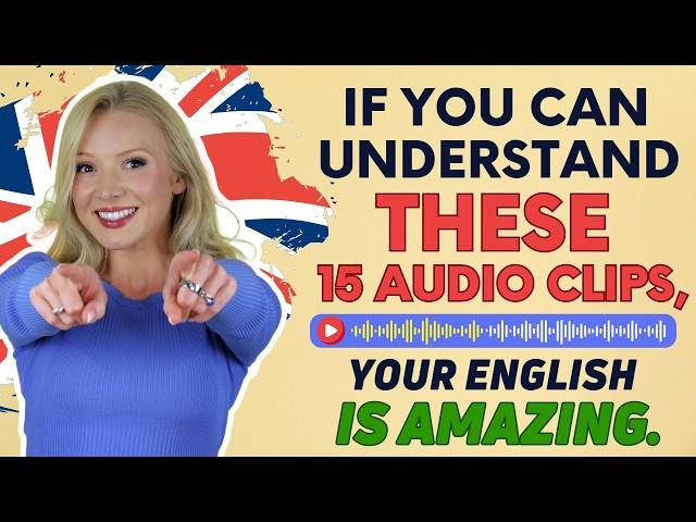 If you can understand these 15 audio clips, your English is AMAZING!