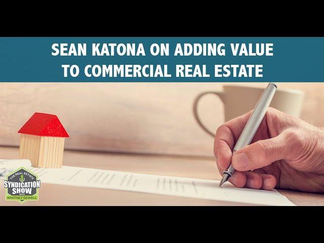 Sean Katona on Adding Value To Commercial Real Estate