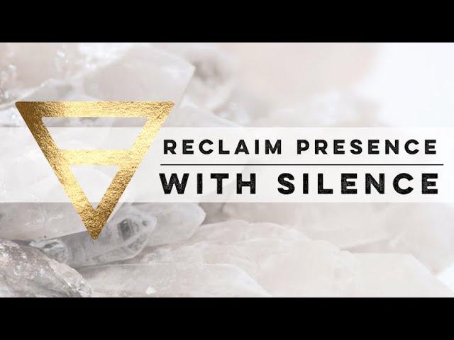 Reclaim Your Presence With SILENCE