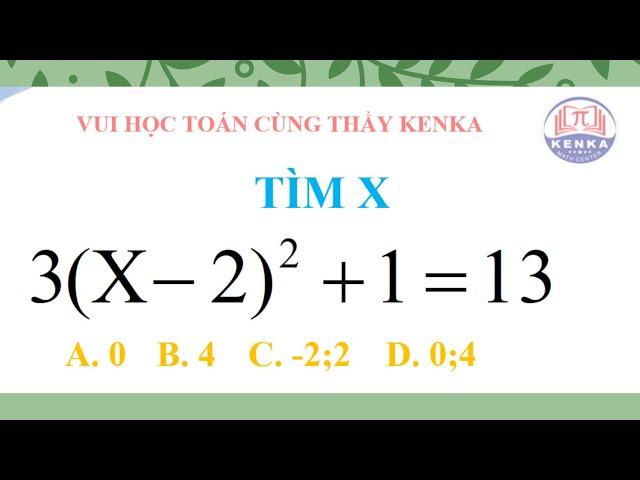 TÌM X KHÔNG SAI LẦM - VUI HỌC TOÁN CÙNG THẦY KENKA