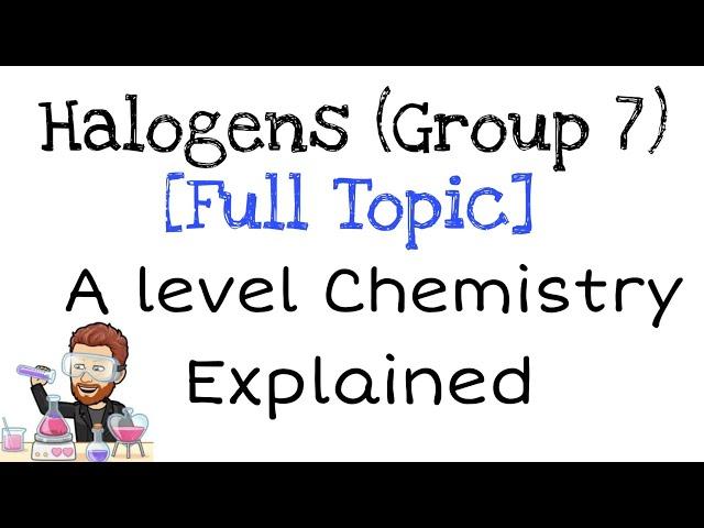 Halogens | Group 7 | Full Topic | Explained | A level Chemistry