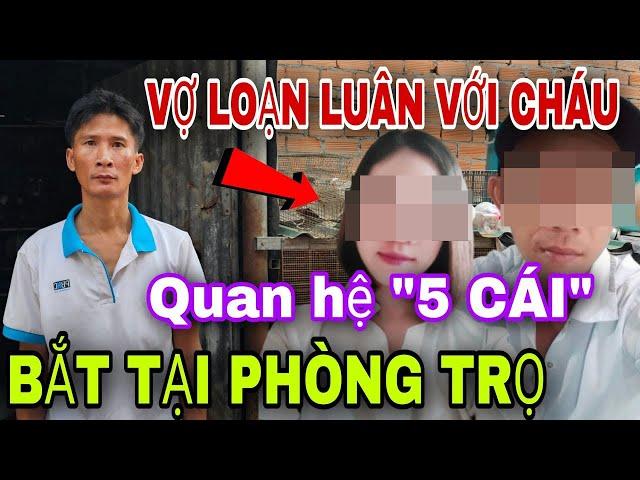 Vợ Loạn Luận Quan Hệ 5 Cái Với Cháu Bắt Tại Phòng Trọ