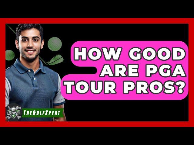 How Good Are PGA Tour Pros? - The Golf Xpert