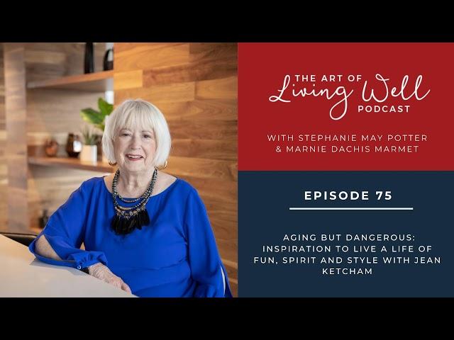 E75: Aging but dangerous: Inspiration to live a life of fun, spirit and style with Jean Ketcham