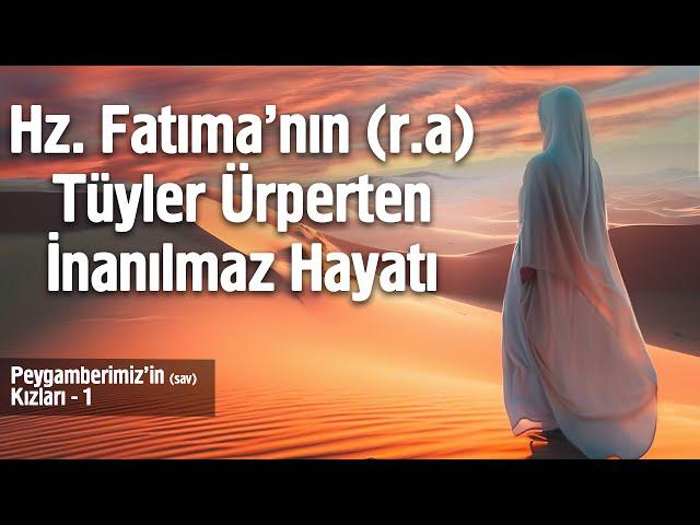 Hz. Fatıma'nın (ra) Tüyler Ürperten İnanılmaz Hayatı