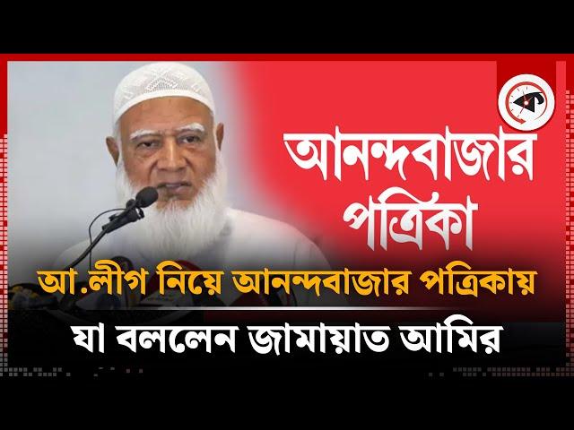 আ.লীগ নিয়ে আনন্দবাজার পত্রিকা যা বললেন জামায়াত আমির | Jamaat e Amir | Shafiqur Rahman | Kalbela