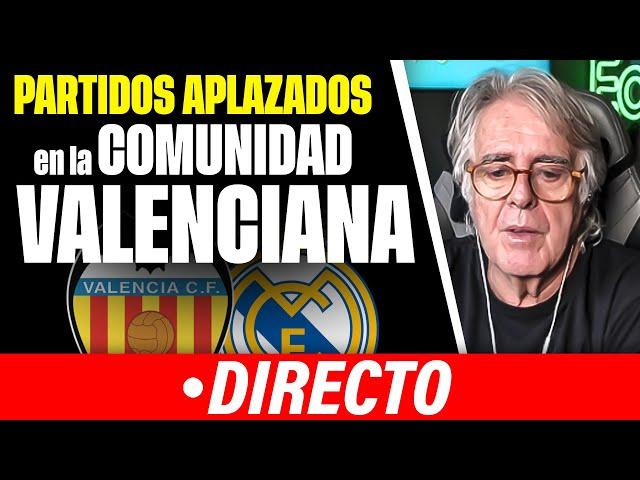  ¡SE SUSPENDEN LOS PARTIDOS DE LA COMUNIDAD VALENCIANA | VALENCIA - REAL MADRID ENTRE ELLOS