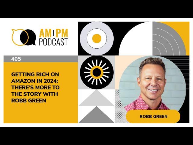 #405 - Getting Rich on Amazon in 2024: There’s More To The Story with Robb Green