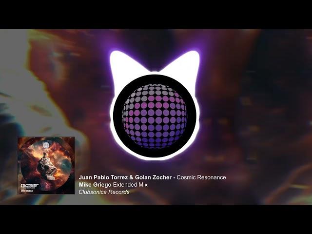 Juan Pablo Torrez & Golan Zocher - Cosmic Resonance (Mike Griego Extended Mix) [Clubsonica Records]