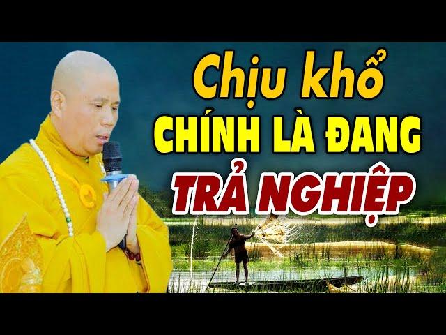 CHỊU KHỔ là đang trả cho hết Nghiệp ( video không nên bỏ qua ) - Thầy Thích Giác Nhàn