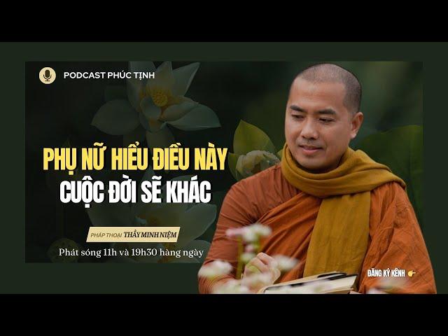 Phụ Nữ Hiểu Điều Này, Cuộc Đời Sẽ Khác | Thầy Minh Niệm | Phúc Tịnh