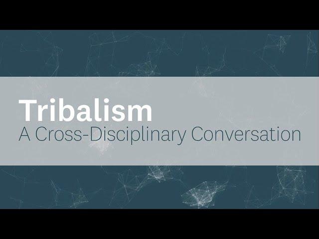 Tribalism: A Cross-Disciplinary Conversation