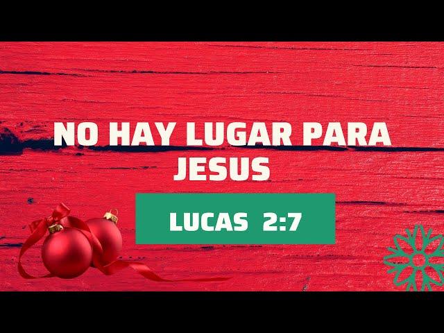 MENSAJE DE NAVIDAD (NO HAY LUGAR PARA JESÚS) LUCAS 2:7