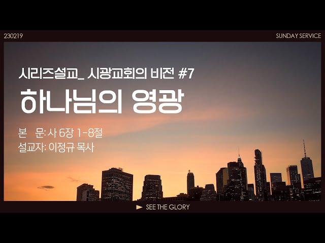 시광교회의 비전 #7 하나님의 영광 | 이정규 목사 | 시광교회(2023.02.19.)