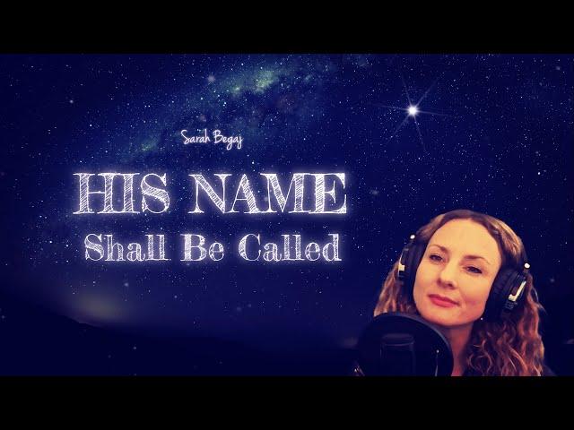 His Name Shall Be Called....Original Christian worship song by Sarah Begaj