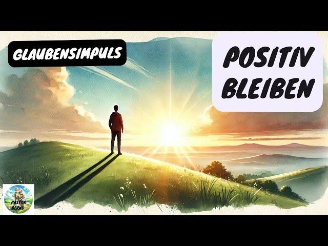 Positiv bleiben - Glaubensimpuls - Pastor Bernd