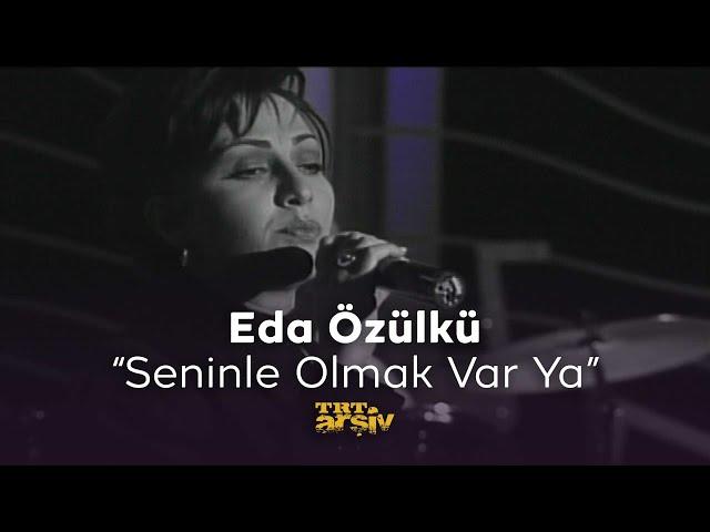 Eda Özülkü - Seninle Olmak Var Ya (1998) | TRT Arşiv