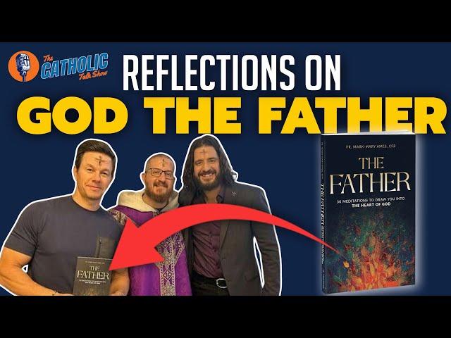 Reflections On The Father W/ Fr. Mark-Mary | The Catholic Talk Show