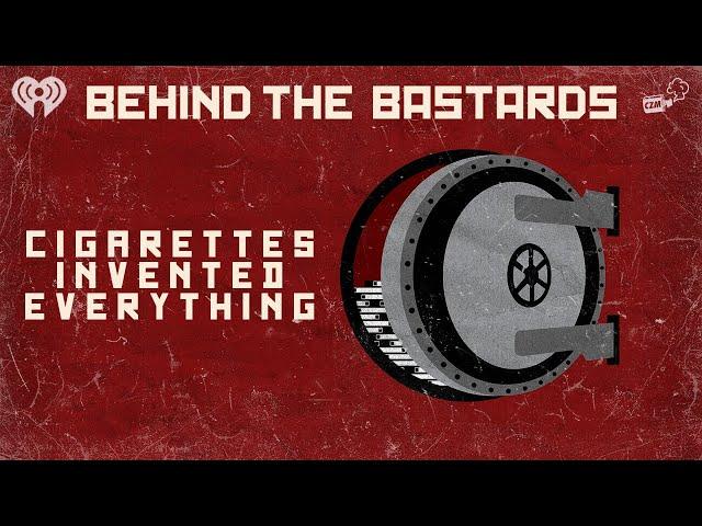 Part One: How Cigarettes Invented Everything | BEHIND THE BASTARDS