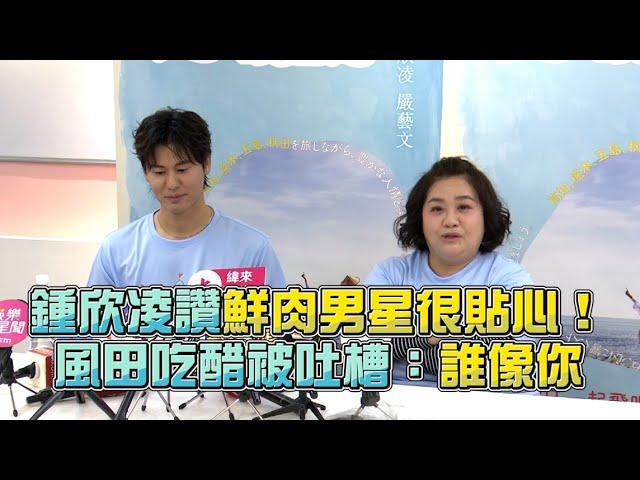 鍾欣凌大讚鮮肉男星很貼心！風田吃醋被吐槽：誰像你 @videolandnews