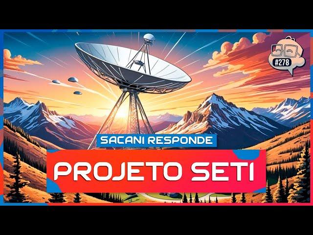 SACANI RESPONDE [PROJETO SETI - BUSCA POR VIDA INTELIGENTE NO UNIVERSO] - Ciência Sem Fim #278