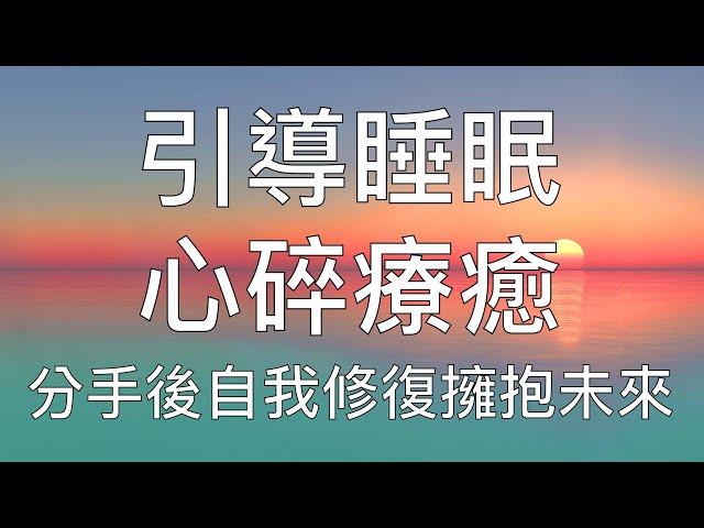 睡眠冥想 | 引導療愈心碎修復分手後情緒迎接幸福未來 Chinese Guided Hypnosis for Heartbreak Healing and Closure