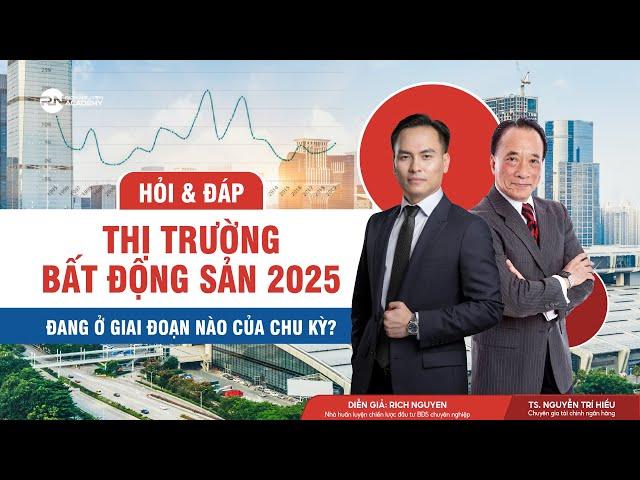HỎI & ĐÁP | THỊ TRƯỜNG BẤT ĐỘNG SẢN 2025 ĐANG Ở GIAI ĐOẠN NÀO CỦA CHU KỲ?