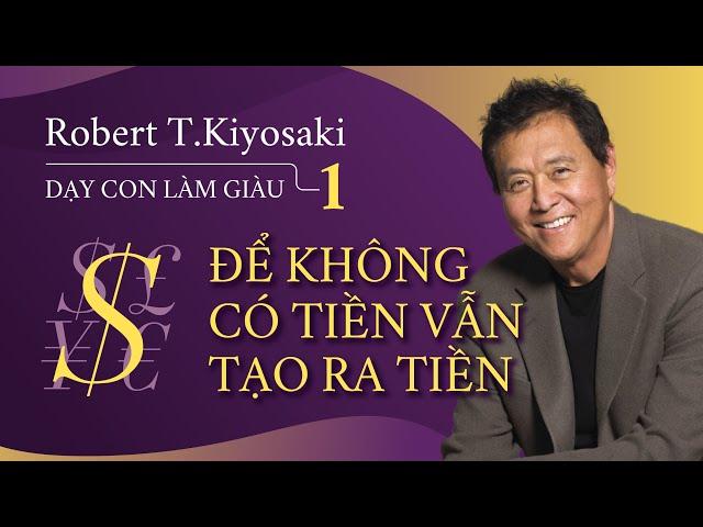 [Sách Nói] Dạy Con Làm Giàu Tập 1 - Để Không Có Tiền Vẫn Tạo Ra Tiền | Robert Kiyosaki