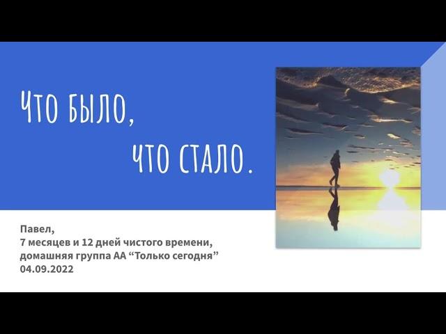 Павел, 7 месяцев 12 дней чистоты, домашняя группа АА "Только сегодня". Что было, что стало. 04.09.22
