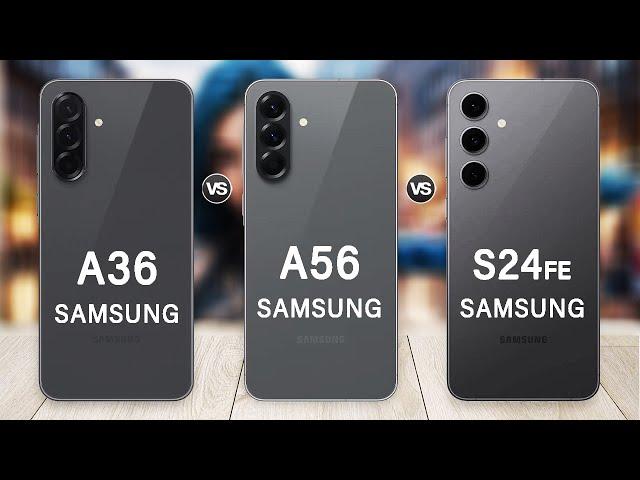 Samsung Galaxy A36 Vs Galaxy A56 Vs Galaxy S24 FE Which is Best for You