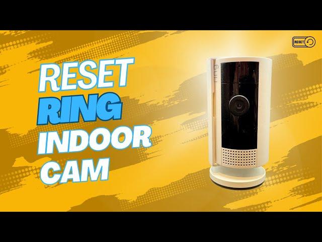 Reset Ring Indoor Camera & Remove From Account