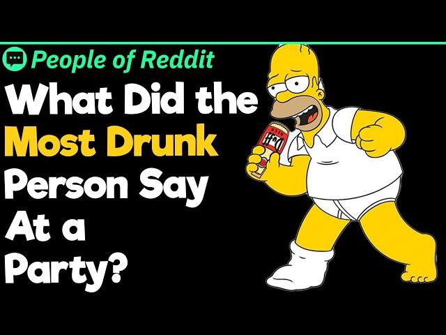 What Did The Most Drunk Person Say At A Party?