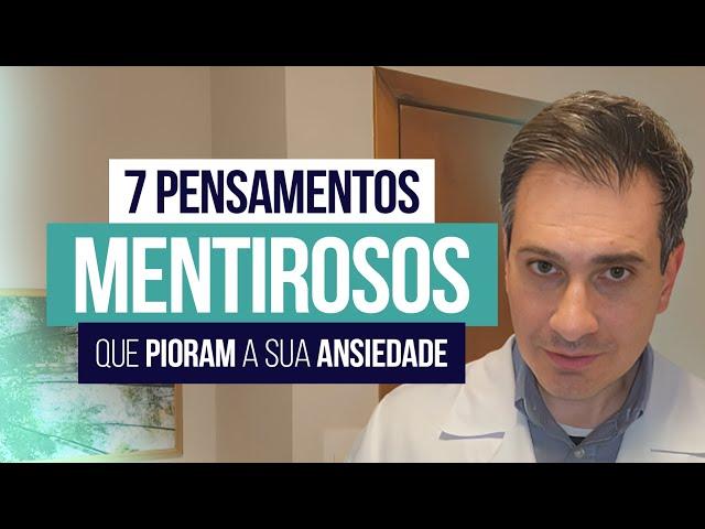 7 Pensamentos MENTIROSOS que pioram a sua ANSIEDADE