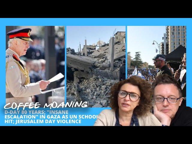 COFFEE MOANING D-Day 80 Years; "Insane Escalation" in GAZA as UN SCHOOL HIT; Jerusalem Day Violence