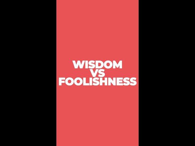 WISDOM VS FOOLISHNESS