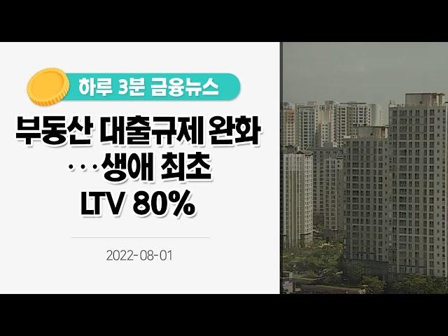 [금융뉴스] 부동산 대출규제 완화···생애 최초 LTV 80%(2022.8.1.)