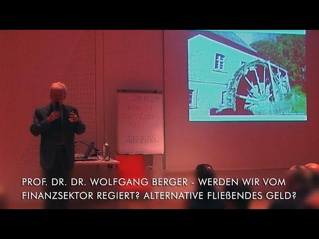 Prof. Dr. Dr. Wolfgang Berger - Werden wir vom Finanzsektor regiert? Alternative Fließendes Geld?