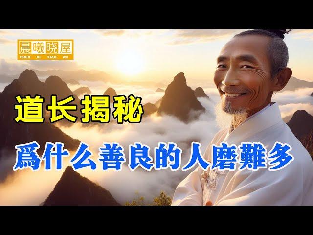 道长揭秘，为什么善良的人一生痛苦磨难多｜神传文化｜知識分享｜人生智慧 【晨曦曉屋】