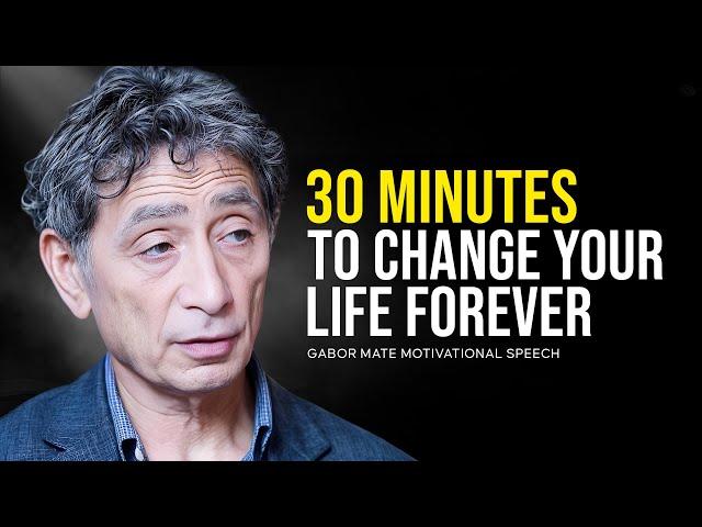 30 Minutes for the NEXT 30 Years of Your LIFE — Gabor Mate