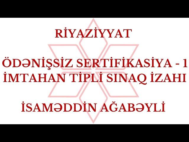 RİYAZİYYAT | ÖDƏNİŞSİZ SERTİFİKASİYA İMTAHAN TİPLİ SINAQ İZAHI - 1 | İSAMƏDDİN AĞABƏYLİ