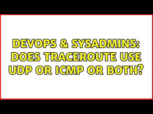 DevOps & SysAdmins: Does traceroute use UDP or ICMP or both? (2 Solutions!!)