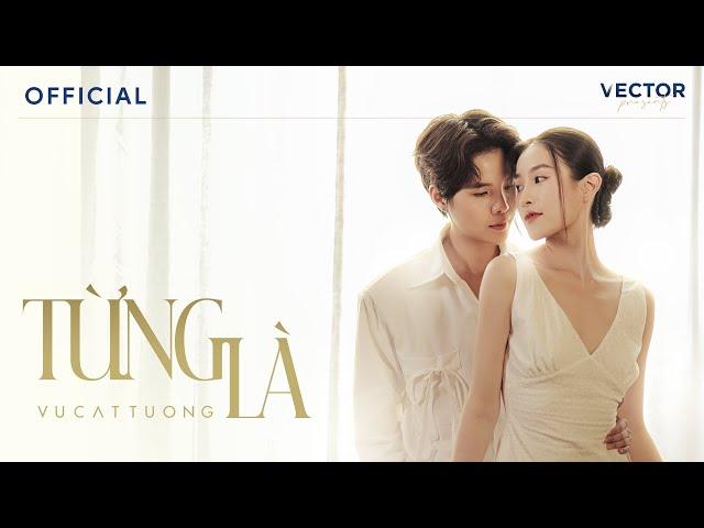 TỪNG LÀ - VŨ CÁT TƯỜNG | OFFICIAL