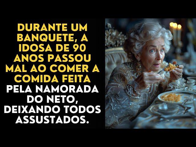 Durante um banquete, A Idosa de 90 Anos passou mal ao Comer a Comida Feita Pela Namorada do Neto,.