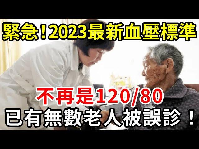 緊急通知！2023最新血壓標準公佈！不再是120/80，65歲以上趕緊對照自查一下，千萬別被誤診了！【中老年講堂】