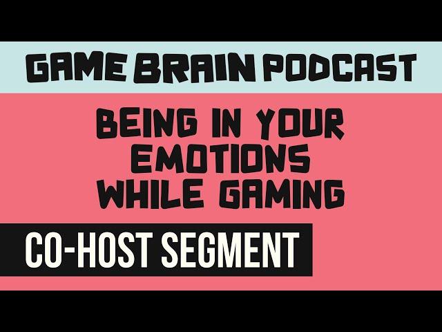 Being in your emotions while gaming | GAME BRAIN PODCAST