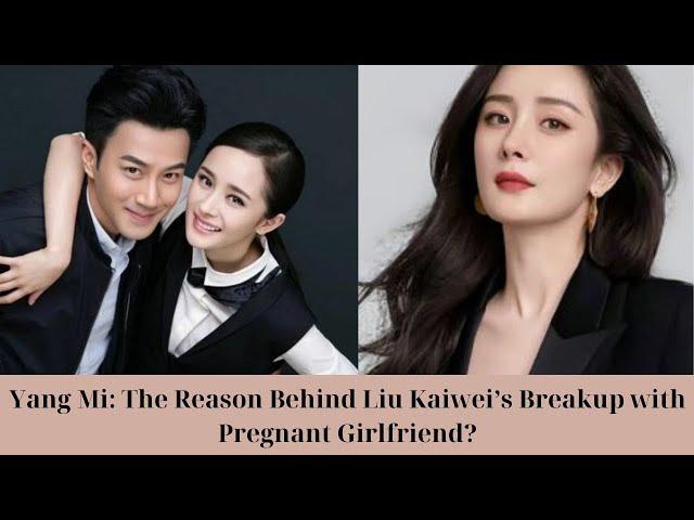 Yang Mi: The Reason Behind Liu Kaiwei’s Breakup with Pregnant Girlfriend?