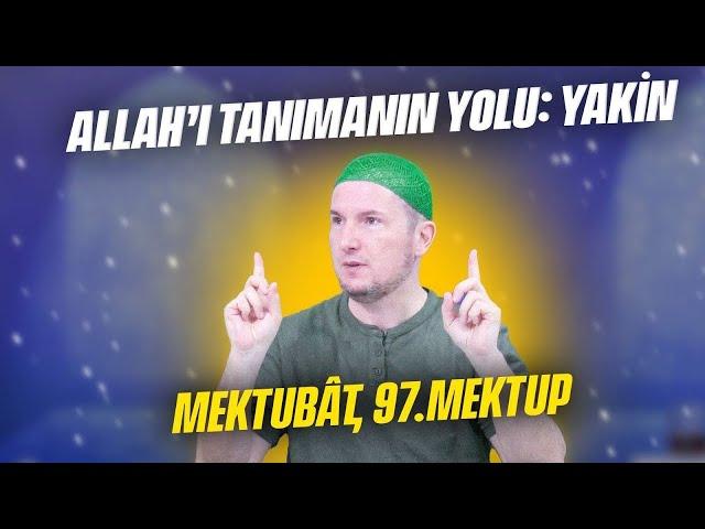 Allah’ı tanımanın yolu: Yakîn - Mektubât, 97. Mektup / Kerem Önder