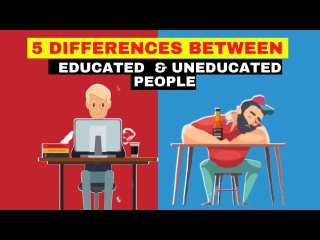 5 differences between Educated people and un-educated people