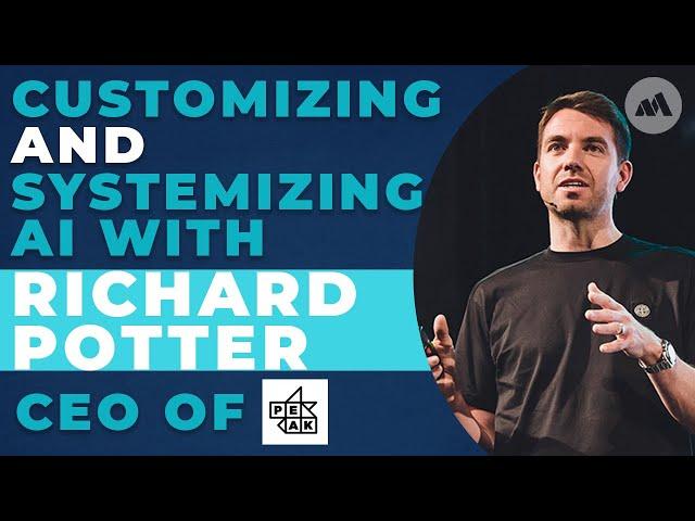 Customizing and Systemizing AI With Richard Potter, CEO of Peak