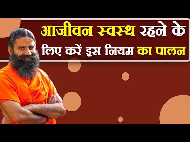 आजीवन स्वस्थ रहने के लिए करें इस नियम का पालन || Swami Ramdev